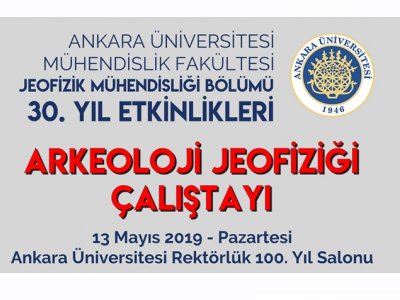 ANKARA ÜNİVERSİTESİ JEOFİZİK MÜHENDİSLİĞİ BÖLÜMÜ 
30 YIL ETKİNLİKLERİ ARKEOLOJİ JEOFİZİĞİ ÇALIŞTAYI 
